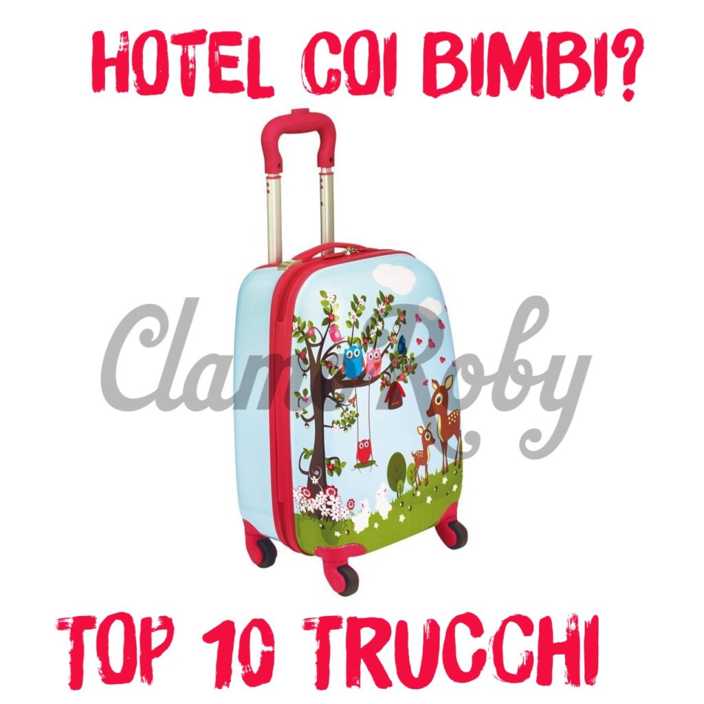 Quello che ho imparato sullo stare in albergo con i bambini. I miei 10 trucchi per un soggiorno top.